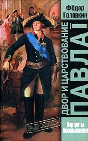 Обложка книги «Двор и царствование Павла I. Портреты, воспоминания» — Фёдор Головкин
