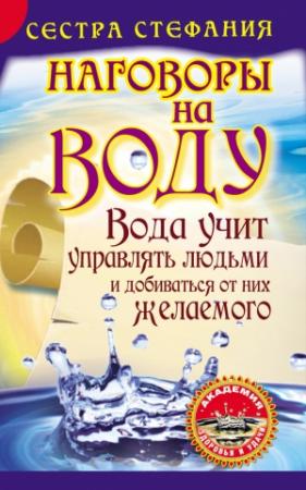 Обложка книги «Вода учит управлять людьми и добиваться от них желаемого. Наговоры на воду» — Сестра Стефания