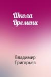 Владимир Григорьев - Школа Времени
