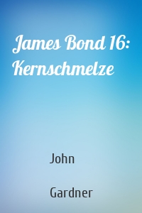 James Bond 16: Kernschmelze