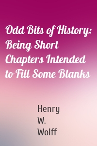 Odd Bits of History: Being Short Chapters Intended to Fill Some Blanks