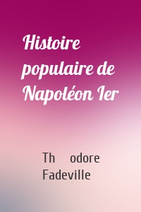 Histoire populaire de Napoléon Ier