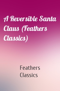 A Reversible Santa Claus (Feathers Classics)