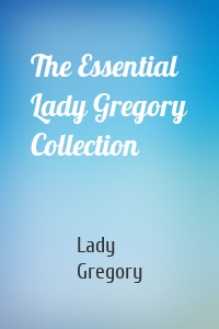 The Essential Lady Gregory Collection