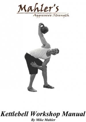 Обложка книги «Mahler's Aggressive Strength Kettlebell Workshop Manual» — Mike Mahler