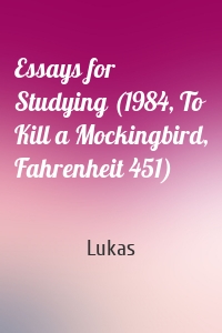 Essays for Studying (1984, To Kill a Mockingbird, Fahrenheit 451)
