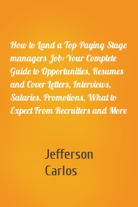 How to Land a Top-Paying Stage managers Job: Your Complete Guide to Opportunities, Resumes and Cover Letters, Interviews, Salaries, Promotions, What to Expect From Recruiters and More