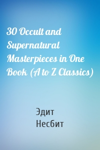 30 Occult and Supernatural Masterpieces in One Book (A to Z Classics)