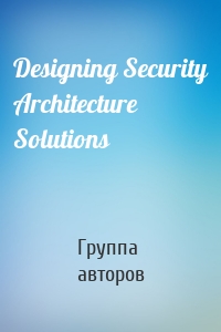 Designing Security Architecture Solutions