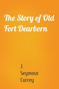 The Story of Old Fort Dearborn