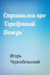 Игорь Чернобельский - Страшилки про 'Серебряный Дождь'