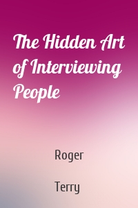 The Hidden Art of Interviewing People