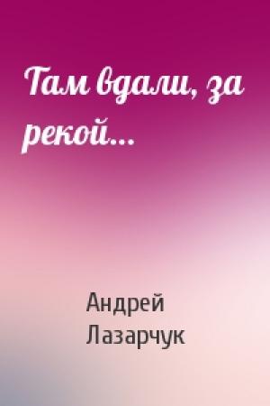 Обложка книги «Там вдали, за рекой…» — Андрей Лазарчук