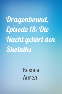 Dragonbound, Episode 18: Die Nacht gehört den Skolniks