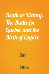 Death or Victory: The Battle for Quebec and the Birth of Empire