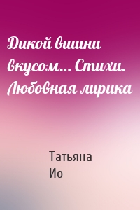 Дикой вишни вкусом… Стихи. Любовная лирика