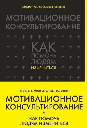 Обложка книги «Мотивационное консультирование. Как помочь людям измениться» — Стивен Роллник, Уильям Миллер