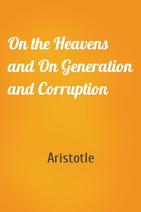 On the Heavens and On Generation and Corruption