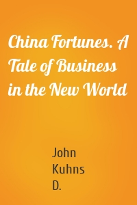 China Fortunes. A Tale of Business in the New World