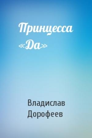 Обложка книги «Принцесса «Да»» — Владислав Дорофеев