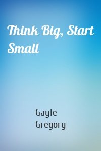 Think Big, Start Small