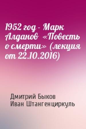 Обложка книги «1952 год - Марк Алданов  «Повесть о смерти» (лекция от 22.10.2016)» — Дмитрий Быков, Иван Штангенциркуль