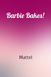 Barbie Bakes!