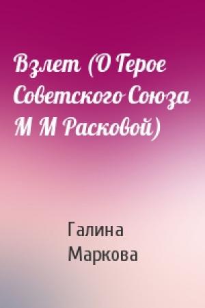 Обложка книги «Взлет (О Герое Советского Союза М М Расковой)» — Галина Маркова