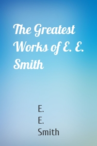 The Greatest Works of E. E. Smith