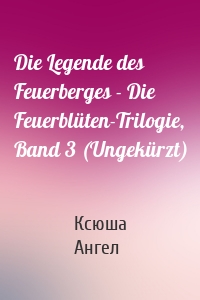 Die Legende des Feuerberges - Die Feuerblüten-Trilogie, Band 3 (Ungekürzt)