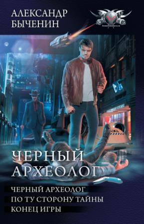 Обложка книги «Чёрный археолог: Чёрный археолог. По ту сторону тайны. Конец игры (сборник)» — Александр Быченин
