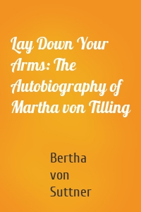 Lay Down Your Arms: The Autobiography of Martha von Tilling