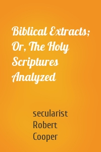 Biblical Extracts; Or, The Holy Scriptures Analyzed