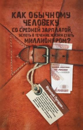 Обложка книги «Как обычному человеку со средней зарплатой успеть в течение жизни стать миллионером» — Ираклий Патарая