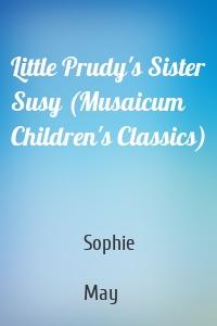 Little Prudy's Sister Susy (Musaicum Children's Classics)