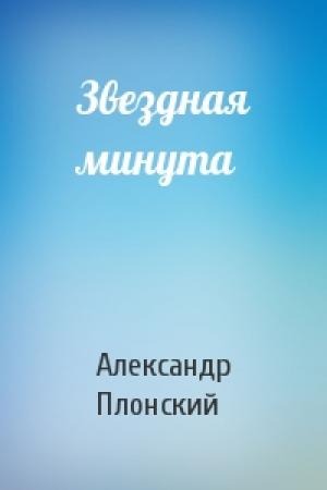 Обложка книги «Звездная минута» — Александр Плонский