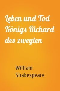 Leben und Tod Königs Richard des zweyten