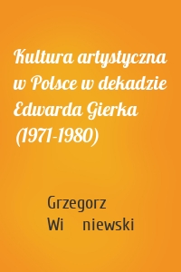 Kultura artystyczna w Polsce w dekadzie Edwarda Gierka (1971-1980)