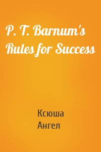 P. T. Barnum's Rules for Success