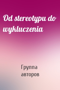 Od stereotypu do wykluczenia