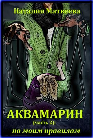 Обложка книги «Аквамарин (часть 2): по моим правилам» — Наталия Матвеева