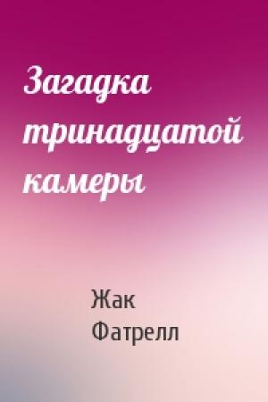 Обложка книги «Загадка тринадцатой камеры» — Жак Фатрелл