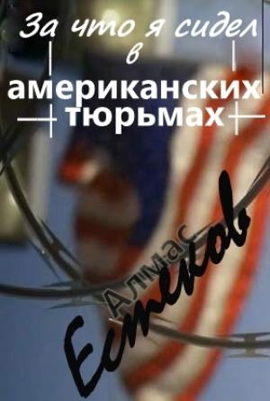 Обложка книги «За что сидел я в американских тюрьмах?! (Обращение к президенту Казахстана и казахской общественности)» — Алмас Естеков