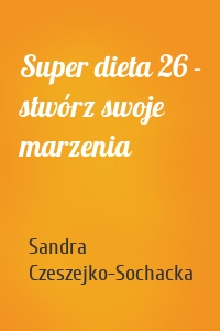 Super dieta 26 - stwórz swoje marzenia