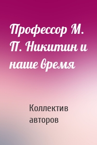 Профессор М. П. Никитин и наше время