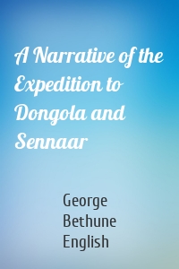 A Narrative of the Expedition to Dongola and Sennaar