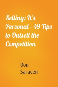 Selling: It's Personal - 49 Tips to Outsell the Competition