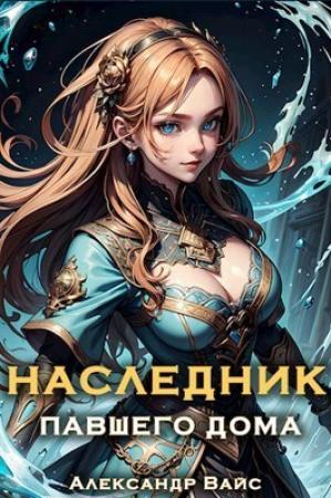 Обложка книги «Наследник павшего дома. Том IV (СИ)» — Александр Вайс
