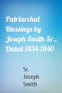 Patriarchal Blessings by Joseph Smith Sr., Dated 1834-1840