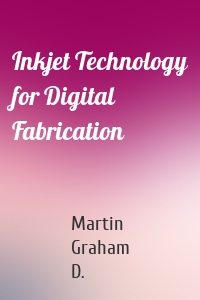 Inkjet Technology for Digital Fabrication